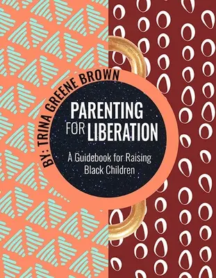 Parenting for Liberation: Un ghid pentru creșterea copiilor negri - Parenting for Liberation: A Guide for Raising Black Children