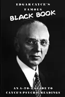 Faimoasa carte neagră a lui Edgar Cayce: Un ghid de la A la Z al citirilor psihice ale lui Cayce - Edgar Cayce's Famous Black Book: An A-Z Guide to Cayce's Psychic Readings