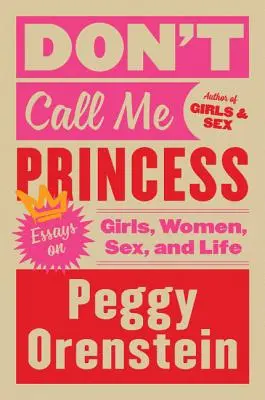 Don't Call Me Princess: Eseuri despre fete, femei, sex și viață - Don't Call Me Princess: Essays on Girls, Women, Sex, and Life