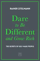 Îndrăznește să fii diferit și îmbogățește-te: Secretele oamenilor făcuți pe cont propriu - Dare to Be Different and Grow Rich: The Secrets of Self-Made People