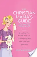 The Christian Mama's Guide to Baby's First Year: Tot ce trebuie să știi pentru a supraviețui (și a iubi) primul tău an ca mamă - The Christian Mama's Guide to Baby's First Year: Everything You Need to Know to Survive (and Love) Your First Year as a Mom