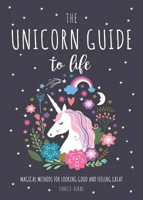 Unicorn Guide to Life - Metode magice pentru a arăta bine și a te simți minunat - Unicorn Guide to Life - Magical Methods for Looking Good and Feeling Great