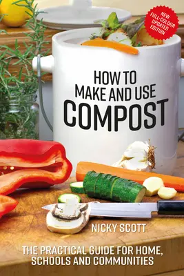 Cum să faci și să folosești compost: Ghidul practic pentru acasă, școli și comunități - How to Make and Use Compost: The Practical Guide for Home, Schools and Communities