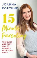 15-Minute Parenting - Modul rapid și ușor de a te conecta cu copilul tău - 15-Minute Parenting - The Quick and Easy Way to Connect with Your Child