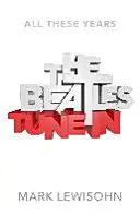 Beatles - Toți acești ani - Volumul unu: Tune In - Beatles - All These Years - Volume One: Tune In