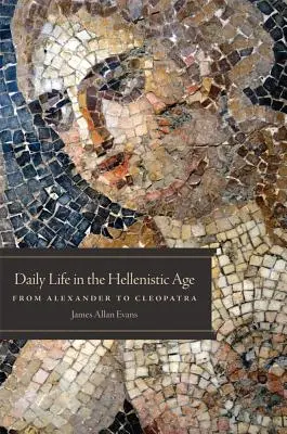 Viața cotidiană în epoca elenistică: De la Alexandru la Cleopatra - Daily Life in the Hellenistic Age: From Alexander to Cleopatra