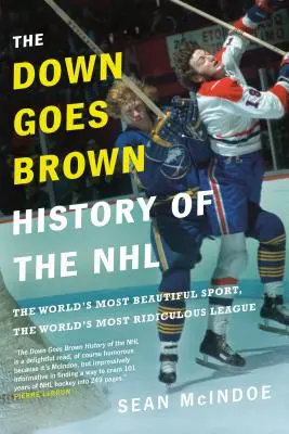 The Down Goes Brown History of the NHL: Cel mai frumos sport din lume, cea mai ridicolă ligă din lume: The World's Most Beautiful Sport, the World's Most Ridiculous League - The Down Goes Brown History of the NHL: The World's Most Beautiful Sport, the World's Most Ridiculous League