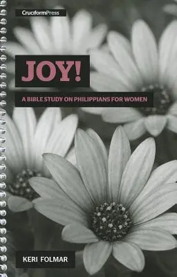 Bucurie! Un studiu biblic pe Filipeni pentru femei - Joy!: A Bible Study on Philippians for Women