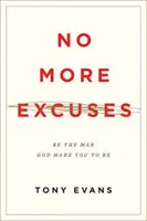 Nu mai ai scuze: Fii omul pe care Dumnezeu te-a făcut să fii (ediție actualizată) - No More Excuses: Be the Man God Made You to Be (Updated Edition)