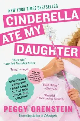 Cenușăreasa mi-a mâncat fiica: Dispatches from the Front Lines of the New Girlie-Girl Culture - Cinderella Ate My Daughter: Dispatches from the Front Lines of the New Girlie-Girl Culture