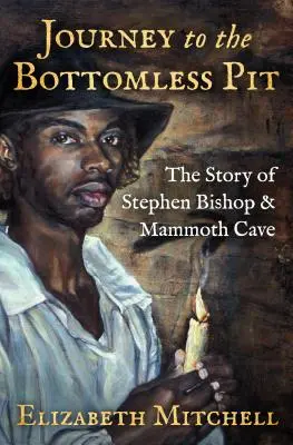 Călătorie spre groapa fără fund: Povestea lui Stephen Bishop și a peșterii Mammoth - Journey to the Bottomless Pit: The Story of Stephen Bishop & Mammoth Cave