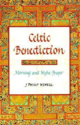 Benedicție celtică: Rugăciunea de dimineață și de noapte - Celtic Benediction: Morning and Night Prayer