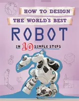 Cum să proiectezi cel mai bun: Robot: în 10 pași simpli - How to Design the World's Best: Robot: In 10 Simple Steps