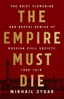 Imperiul trebuie să moară: Colapsul revoluționar al Rusiei, 1900-1917 - The Empire Must Die: Russia's Revolutionary Collapse, 1900-1917