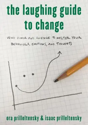 Ghidul râsului pentru schimbare: Folosind umorul și știința pentru a-ți stăpâni comportamentele, emoțiile și gândurile - The Laughing Guide to Change: Using Humor and Science to Master Your Behaviors, Emotions, and Thoughts