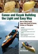 Construcția de canoe și caiace în mod ușor și ușor: Cum să construiți bărci rezistente și super-sigure din Kevlar, carbon sau fibră de sticlă - Canoe and Kayak Building the Light and Easy Way: How to Build Tough, Super-Safe Boats in Kevlar, Carbon, or Fiberglass