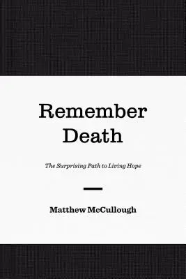 Remember Death: Calea surprinzătoare către speranța vie - Remember Death: The Surprising Path to Living Hope