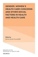 Sexul, preocupările femeilor în materie de asistență medicală și alți factori sociali în sănătate și asistență medicală - Gender, Women's Health Care Concerns and Other Social Factors in Health and Health Care