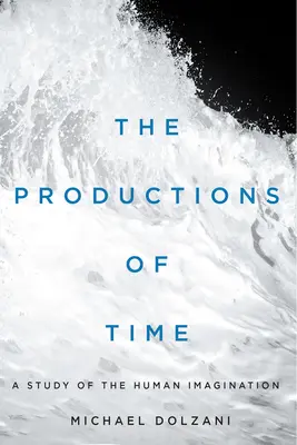 Producțiile timpului: un studiu al imaginației umane (The Productions of Time: A Study of the Human Imagination) - The Productions of Time: A Study of the Human Imagination