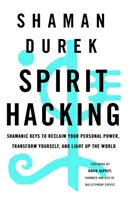 Spirit Hacking - Chei șamanice pentru a-ți recăpăta puterea personală, a te transforma și a lumina lumea - Spirit Hacking - Shamanic keys to reclaim your personal power, transform yourself and light up the world