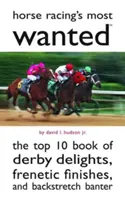 Horse Racing's Most Wanted: Cartea Top 10 a deliciilor de la Derby, a finalurilor frenetice și a glumelor de la Backstretch - Horse Racing's Most Wanted: The Top 10 Book of Derby Delights, Frenetic Finishes, and Backstretch Banter