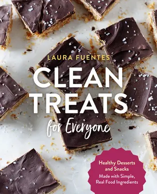 Dulciuri curate pentru toată lumea: Deserturi și gustări sănătoase realizate cu ingrediente simple, din alimente reale - Clean Treats for Everyone: Healthy Desserts and Snacks Made with Simple, Real Food Ingredients