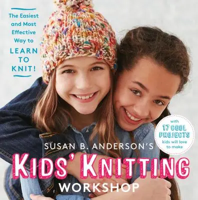 Atelierul de tricotat pentru copii al lui Susan B. Anderson - Cel mai ușor și mai eficient mod de a învăța să tricotezi! - Susan B. Anderson's Kids' Knitting Workshop - The Easiest and Most Effective Way to Learn to Knit!