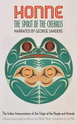 Honne, spiritul tribului Chehalis: Interpretarea indiană a originii oamenilor și animalelor - Honne, the Spirit of the Chehalis: The Indian Interpretation of the Origin of the People and Animals