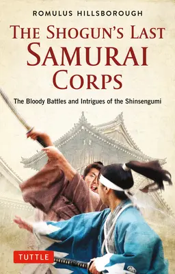 Ultimul corp de samurai al shogunului: Bătăliile sângeroase și intrigile Shinsengumi - The Shogun's Last Samurai Corps: The Bloody Battles and Intrigues of the Shinsengumi