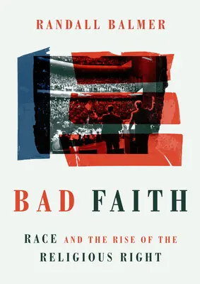 Bad Faith: Race and the Rise of the Religious Right (Rasa și ascensiunea dreptei religioase) - Bad Faith: Race and the Rise of the Religious Right