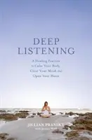 Ascultarea profundă: O practică vindecătoare pentru a-ți calma corpul, a-ți limpezi mintea și a-ți deschide inima - Deep Listening: A Healing Practice to Calm Your Body, Clear Your Mind, and Open Your Heart