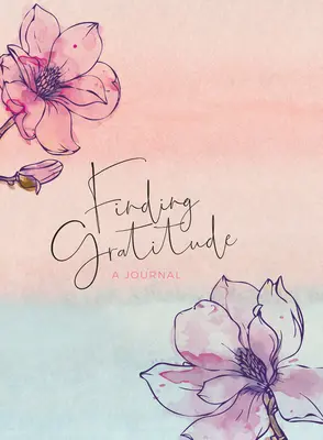 Finding Gratitude: Un jurnal - Finding Gratitude: A Journal