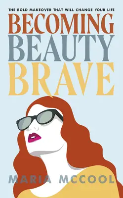 Devenirea Beautybrave: Schimbarea îndrăzneață de look care îți va schimba viața - Becoming Beautybrave: The Bold Makeover That Will Change Your Life