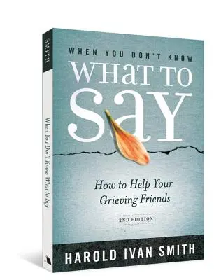 Când nu știi ce să spui, ediția a 2-a: Cum să vă ajutați prietenii în doliu - When You Don't Know What to Say, 2nd Edition: How to Help Your Grieving Friends