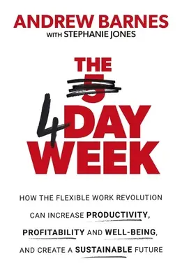 Săptămâna de 4 zile: Cum poate revoluția muncii flexibile să sporească productivitatea, profitabilitatea și bunăstarea și să contribuie la crearea unei economii durabile - The 4 Day Week: How the Flexible Work Revolution Can Increase Productivity, Profitability and Wellbeing, and Help Create a Sustainable