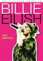 Ultimate Guide to Billie Eilish - Tot ce trebuie să știți despre cel mai iconic artist pop - 100% neoficial - Ultimate Guide to Billie Eilish - Everything you need to know about pop's most iconic artist - 100% Unofficial