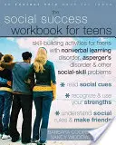 The Social Success Workbook for Teens: Skill-Building Activities for Teens with Nonverbal Learning Disorder, Asperger's Disorder, and Other Social-Ski