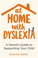 Acasă cu dislexia: Ghidul unui părinte pentru sprijinirea copilului dumneavoastră - At Home with Dyslexia: A Parent's Guide to Supporting Your Child