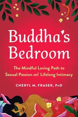 Dormitorul lui Buddha: Calea iubirii conștiente către pasiune sexuală și intimitate pe tot parcursul vieții (The Mindful Loving Path to Sexual Passion and Lifelong Intimacy) - Buddha's Bedroom: The Mindful Loving Path to Sexual Passion and Lifelong Intimacy
