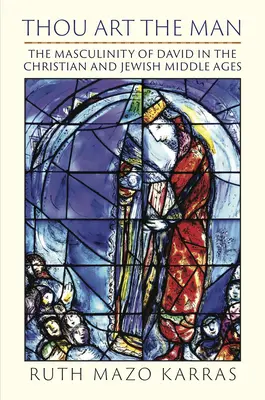 Thou Art the Man: Masculinitatea lui David în Evul Mediu creștin și evreiesc - Thou Art the Man: The Masculinity of David in the Christian and Jewish Middle Ages