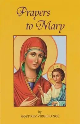 Rugăciuni către Maria: Cele mai frumoase rugăciuni mariane preluate din liturghiile Bisericii și ale creștinilor de-a lungul secolelor - Prayers to Mary: The Most Beautiful Marian Prayers Taken from the Liturgies of the Church and Christians Throughout Centuries