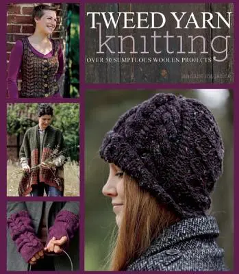 Tweed Yarn Knitting: Peste 50 de Proiecte Somptuoase din Lână - Tweed Yarn Knitting: Over 50 Sumptuous Woolen Projects