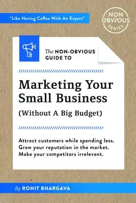 Ghidul non-evident pentru marketingul afacerilor mici (fără un buget mare) - The Non-Obvious Guide to Small Business Marketing (Without a Big Budget)