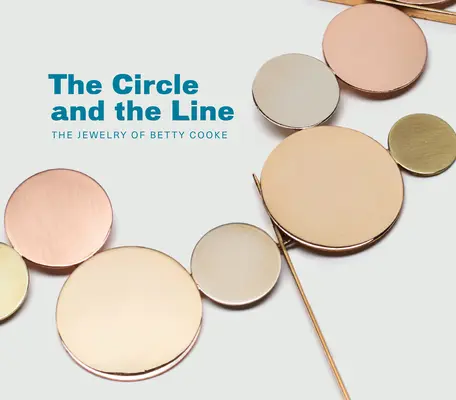 The Circle and the Line: Bijuteriile lui Betty Cooke - The Circle and the Line: The Jewelry of Betty Cooke