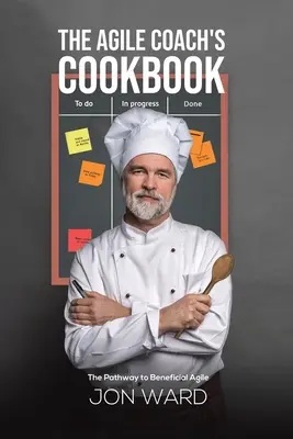 Cartea de bucate a antrenorului Agile - Calea către Agile benefice - Agile Coach's Cookbook - The Pathway to Beneficial Agile