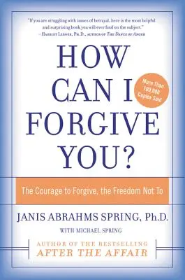 Cum pot să te iert? Curajul de a ierta, libertatea de a nu - How Can I Forgive You?: The Courage to Forgive, the Freedom Not to