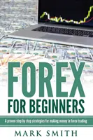 Forex pentru începători: Pași și strategii dovedite pentru a face bani în tranzacționarea Forex - Forex for Beginners: Proven Steps and Strategies to Make Money in Forex Trading
