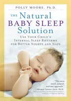 Soluția naturală pentru somnul copilului: Utilizați ritmurile interne de somn ale copilului dumneavoastră pentru nopți și sieste mai bune - The Natural Baby Sleep Solution: Use Your Child's Internal Sleep Rhythms for Better Nights and Naps