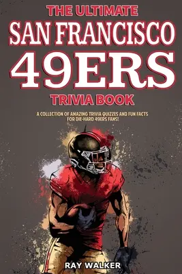 Cartea Ultimate San Francisco 49ers Trivia: O colecție de chestionare uimitoare și fapte amuzante pentru fanii înrăiți ai echipei 49ers! - The Ultimate San Francisco 49ers Trivia Book: A Collection of Amazing Trivia Quizzes and Fun Facts for Die-Hard 49ers Fans!