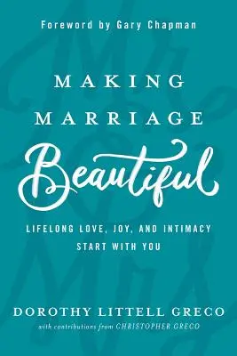 Făcând căsnicia frumoasă: Dragostea, bucuria și intimitatea de-a lungul vieții încep cu tine - Making Marriage Beautiful: Lifelong Love, Joy, and Intimacy Start with You